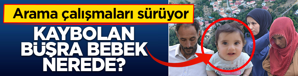 Kaybolan Büşra bebek nerede? Arama çalışmaları sürüyor