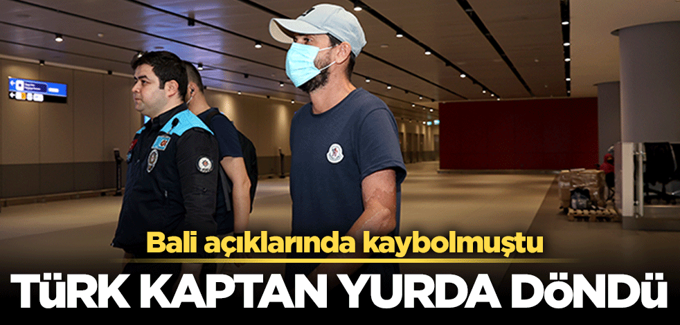 Kaybolan Türk kaptan ülkeye döndü