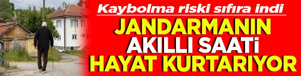 Kaybolma riski sıfıra indi Jandarmanın akıllı saati hayat kurtarıyor