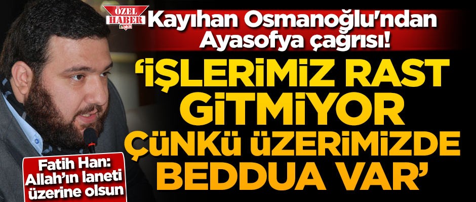 Kayıhan Osmanoğlu'ndan Ayasofya çağrısı!