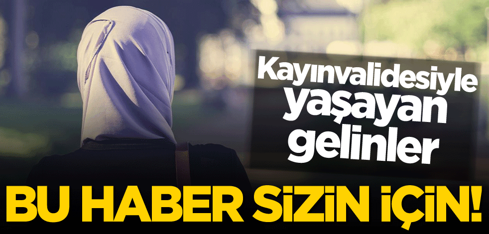 Kayınvalidesiyle yaşayan gelinler, bu haber sizin için!
