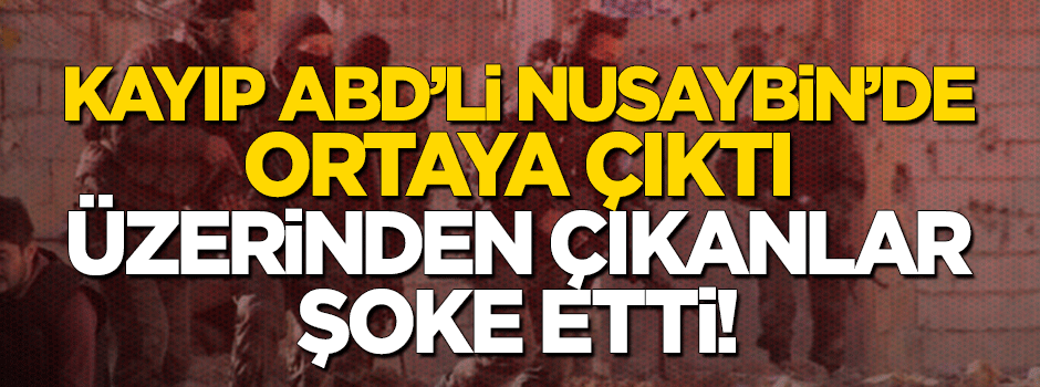 Kayıp Amerikalı Nusaybin'de ortaya çıktı, üzerinden çıkanlar şoke etti!