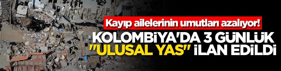 Kayıp ailelerinin umutları azalıyor! Kolombiya'da 3 günlük 