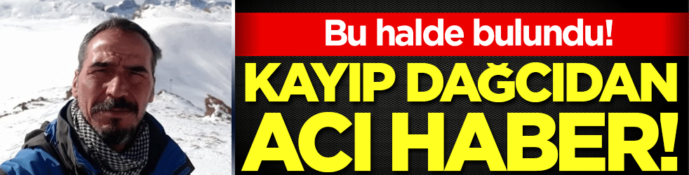 Kayıp dağcıdan acı haber! Bakın ne halde bulundu!