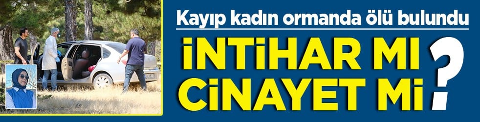 Kayıp kadın ormanda ölü bulundu İntihar mı cinayet mi?