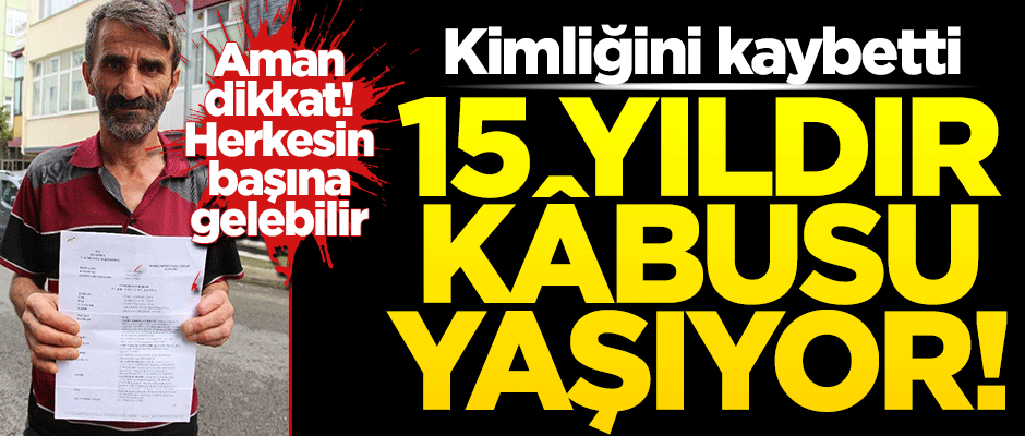 Kayıp kimliği yüzünden başına gelmeyen kalmadı