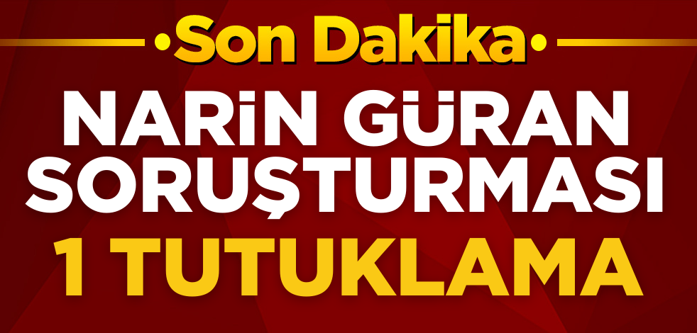 Kayıp Narin soruşturmasında flaş gelişme! Bir kişi tutuklandı