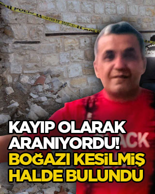 Kayıp olarak aranıyordu! Boğazı kesilmiş halde bulundu