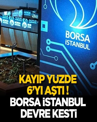 Kayıp yüzde 6’yı aştı! Borsa İstanbul devre kesti
