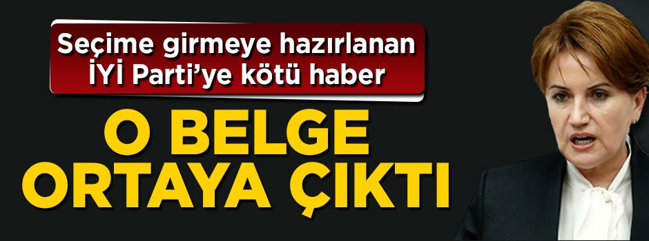 Kayıtlar ortaya çıktı! Bu belgeye göre İYİ Parti seçime giremiyor
