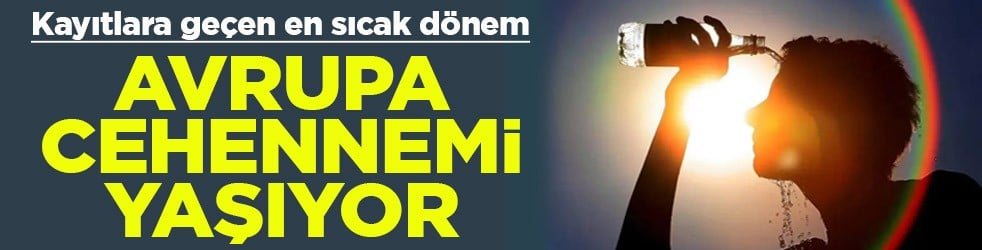 Kayıtlara geçen en sıcak dönem Avrupa cehennemi yaşıyor