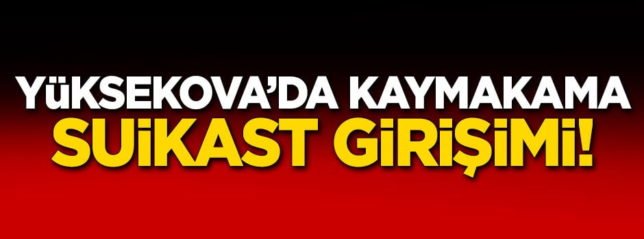 Kaymakama suikast girişimi!