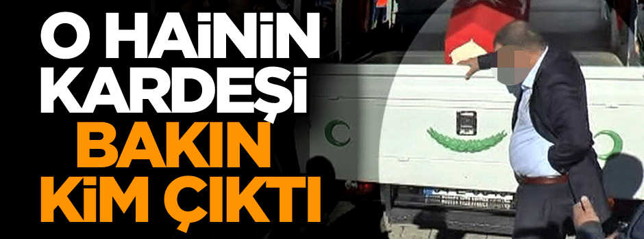 Kaymakamı şehit eden hainin kardeşi bakın kim çıktı!