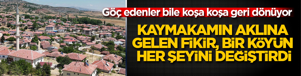 Kaymakamın aklına gelen fikir, bir köyün her şeyini değiştirdi! Göç edenler bile koşa koşa geri dönüyor
