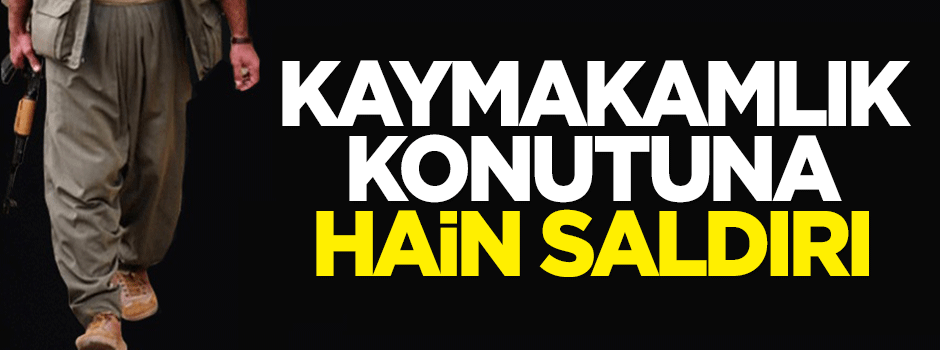 Kaymakamlık konutuna hain saldırı