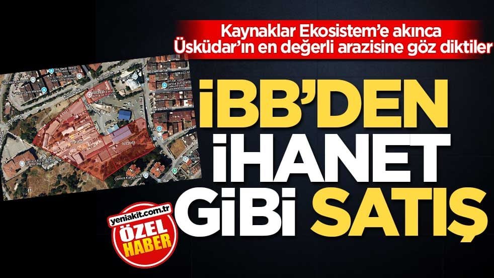 Kaynaklar Ekosistem’e akınca, Üsküdar’ın en değerli arazisine göz diktiler! İBB’den ihanet gibi satış