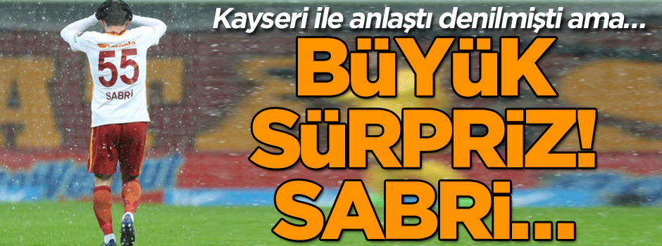 Kayseri ile anlaştı denilmişti ama… Büyük sürpriz! Sabri…