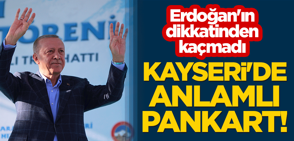 Kayseri'de anlamlı pankart! Erdoğan'ın dikkatinden kaçmadı