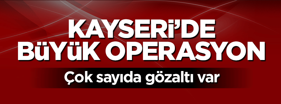Kayseri’de Bylock operasyonu! Çok sayıda gözaltı var