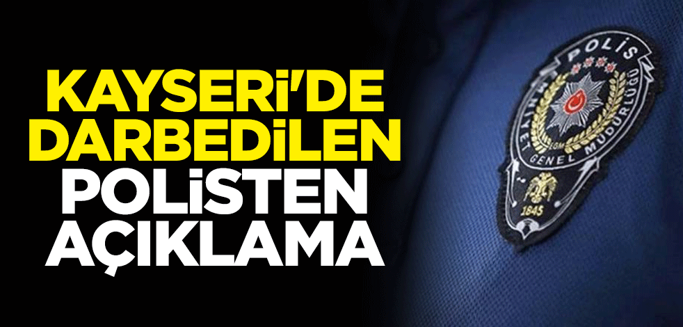 Kayseri'de darbedilen polis memurundan açıklama