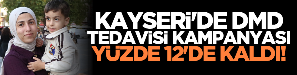 Kayseri'de DMD tedavisi kampanyası yüzde 12'de kaldı!