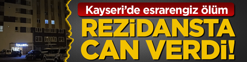 Kayseri'de esrarengiz ölüm: Rezidansta can verdi!