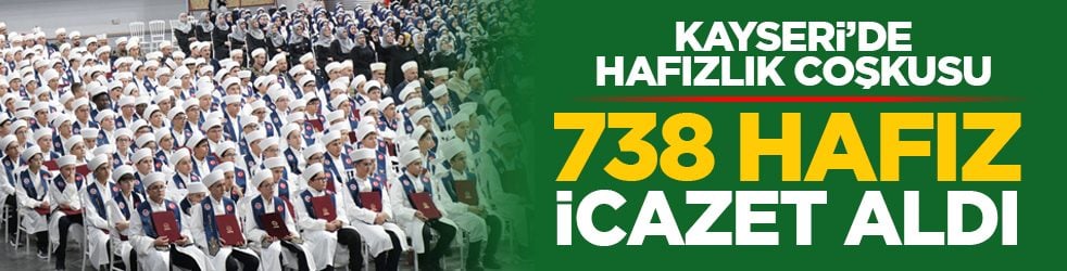 Kayseri’de hafızlık coşkusu: 738 hafız icazet aldı