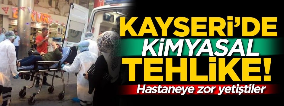 Kayseri'de 'kimyasal' tehlike! Vatandaşlar hastaneye...