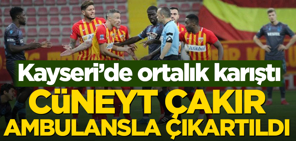 Kayseri'de ortalık karıştı! Cüney Çakır ambulansla çıkartıldı