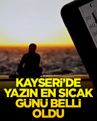 Kayseri’de yazın en sıcak günü belli oldu