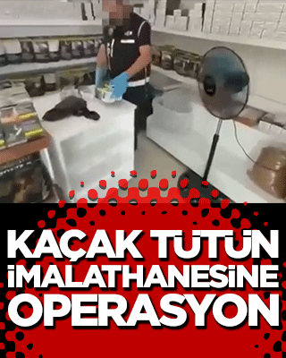 Kaçak tütün imalathanesine operasyon!