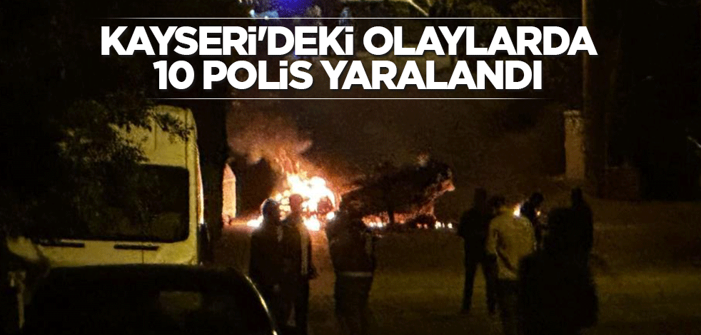 Kayseri'deki olaylarda 10 polis yaralandı
