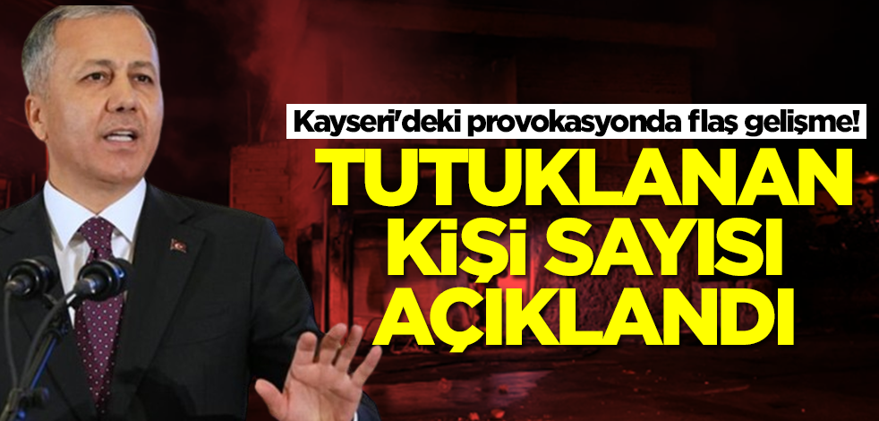 Kayseri'deki provokasyonda flaş gelişme! Tutuklanan kişi sayısı açıklandı