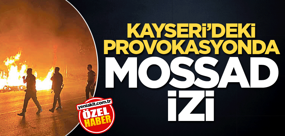 Kayseri’deki provokasyonda MOSSAD izi