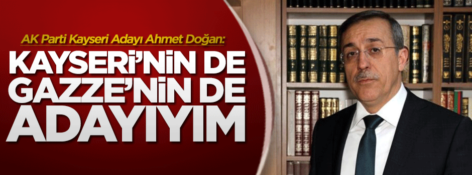 "Kayseri’nin de Gazze’nin de adayıyım"