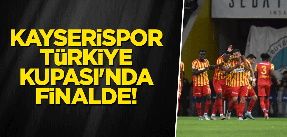 Kayserispor, Türkiye Kupası'nda finalde!