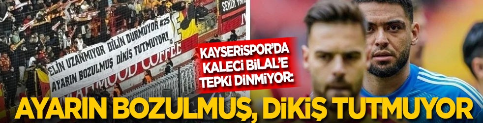 Kayserispor’da kaleci Bilal’e tepki dinmiyor: Ayarın bozulmuş, dikiş tutmuyor