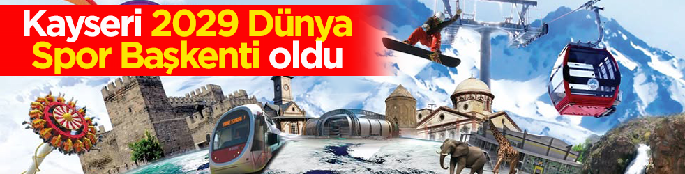 Kayseri’ye büyük onur! 2029 Dünya Spor Başkenti oldu