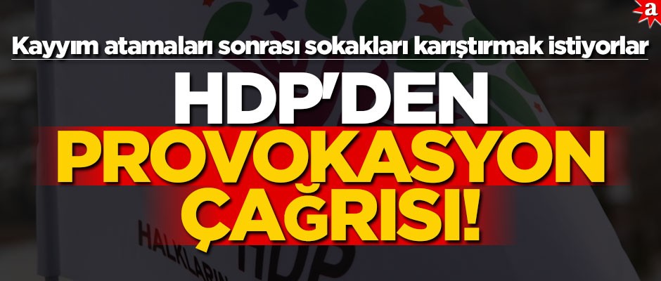 Kayyım atamaları sonrası sokakları karıştırmak istiyorlar! HDP'den provokasyon çağrısı