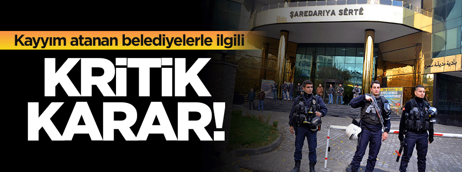 Kayyım atanan belediyelerle ilgili flaş karar!