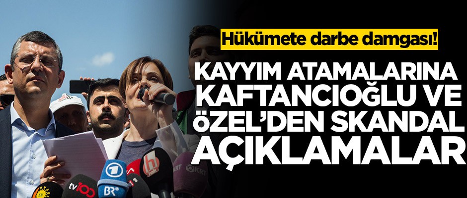 Kayyım atanmasına Kaftancıoğlu ve Özel’den skandal açıklamalar