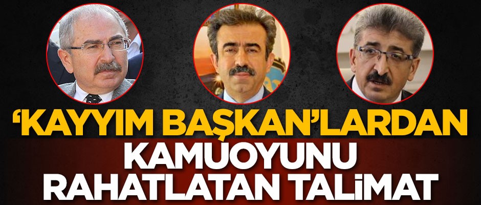 'Kayyım başkan'lardan kamuoyunu rahatlatan talimat