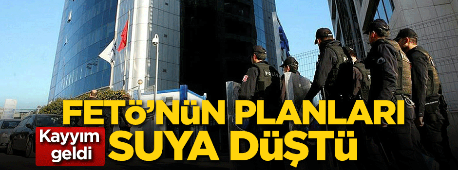 Kayyım geldi! FETÖ'nün planları suya düştü