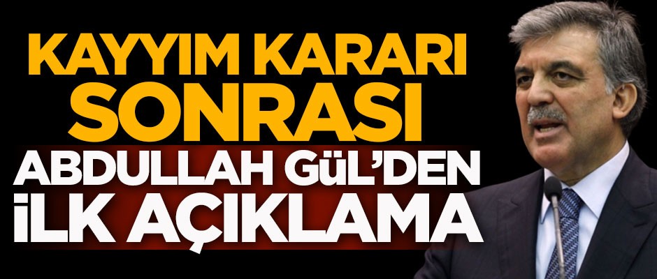 Kayyım kararı sonrası Abdullah Gül'den ilk açıklama