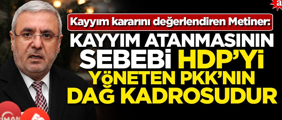 Kayyım kararını değerlendiren Metiner: Kayyım atanmasının nedeni HDP'yi yöneten PKK'nın dağ kadrosudur