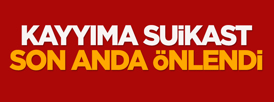 Kayyıma suikast son anda önlendi