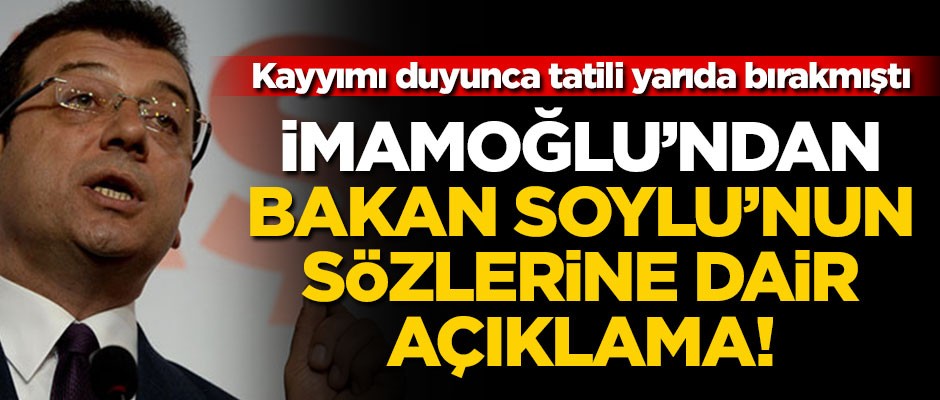 Kayyımı duyunca tatili bırakmıştı... İmamoğlu'ndan Soylu'nun sözlerine dair açıklama!