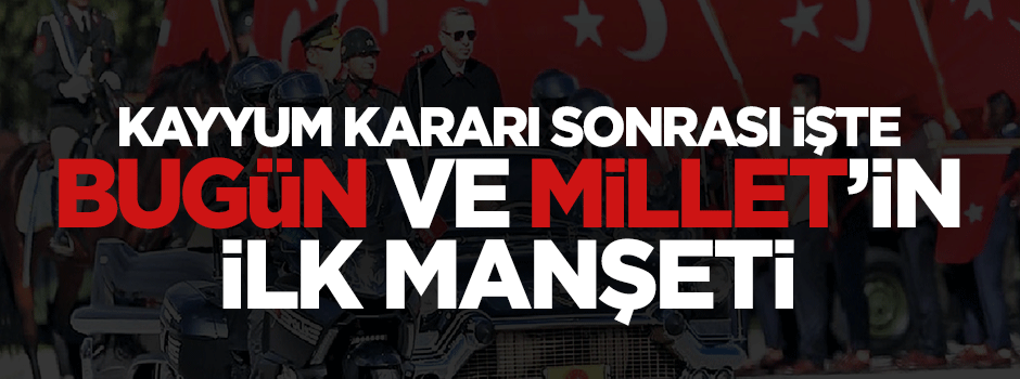 Kayyım kararı sonrası işte Bugün ve Millet'in ilk manşeti