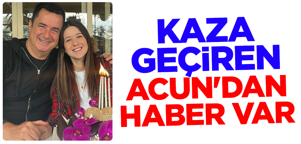 Kaza geçiren Acun Ilıcalı'dan haber var