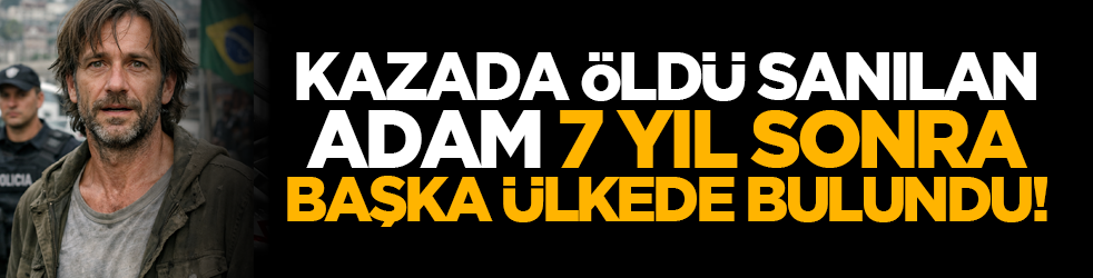 Kazada öldü sanılan adam 7 yıl sonra başka ülkede bulundu!